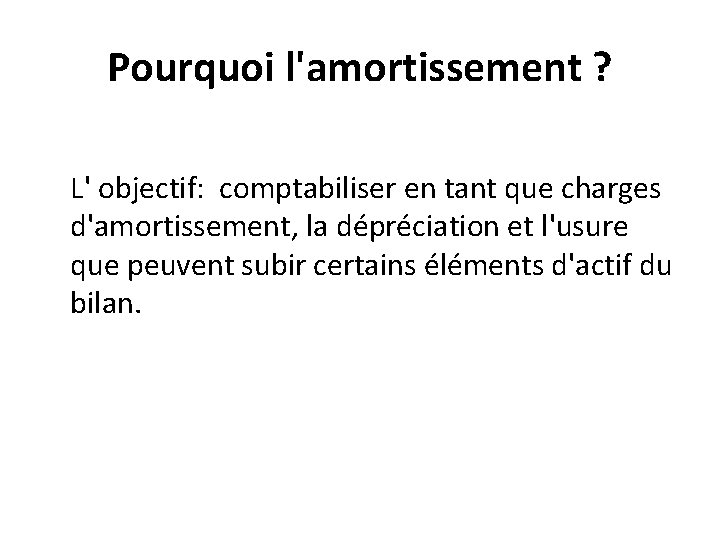 Pourquoi l'amortissement ? L' objectif: comptabiliser en tant que charges d'amortissement, la dépréciation et