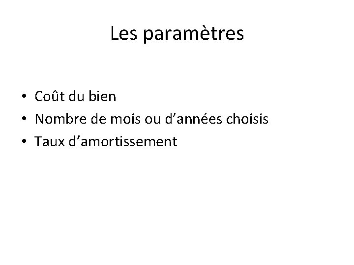 Les paramètres • Coût du bien • Nombre de mois ou d’années choisis •