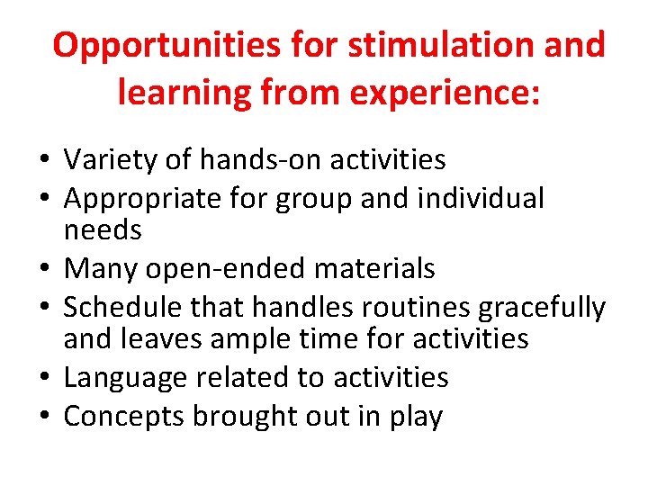 Opportunities for stimulation and learning from experience: • Variety of hands-on activities • Appropriate