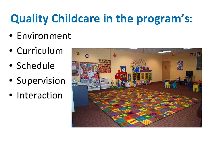 Quality Childcare in the program’s: • • • Environment Curriculum Schedule Supervision Interaction 