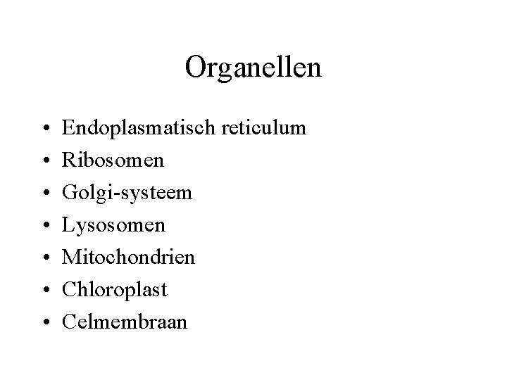 Organellen • • Endoplasmatisch reticulum Ribosomen Golgi-systeem Lysosomen Mitochondrien Chloroplast Celmembraan 