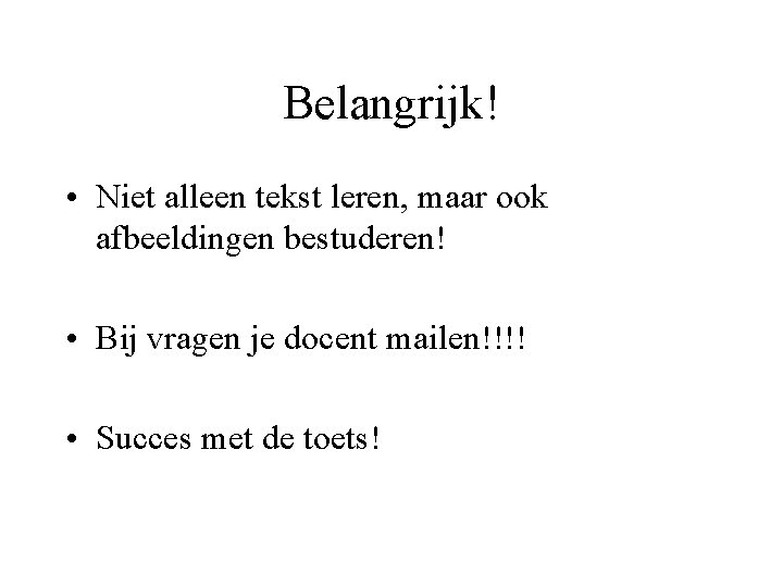 Belangrijk! • Niet alleen tekst leren, maar ook afbeeldingen bestuderen! • Bij vragen je