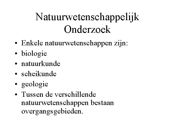 Natuurwetenschappelijk Onderzoek • • • Enkele natuurwetenschappen zijn: biologie natuurkunde scheikunde geologie Tussen de