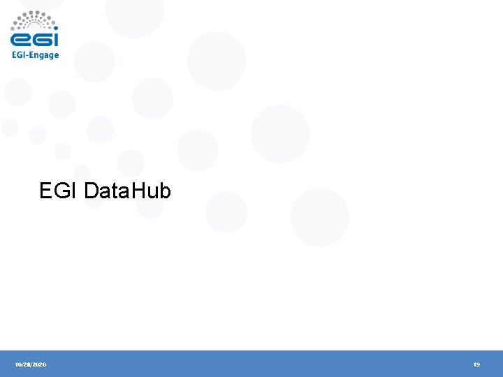 EGI Data. Hub 10/28/2020 19 
