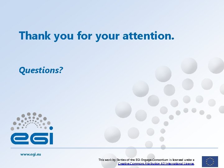 Thank you for your attention. Questions? www. egi. eu This work by Parties of