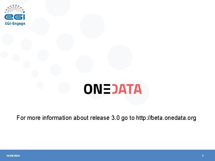 For more information about release 3. 0 go to http: //beta. onedata. org 10/28/2020