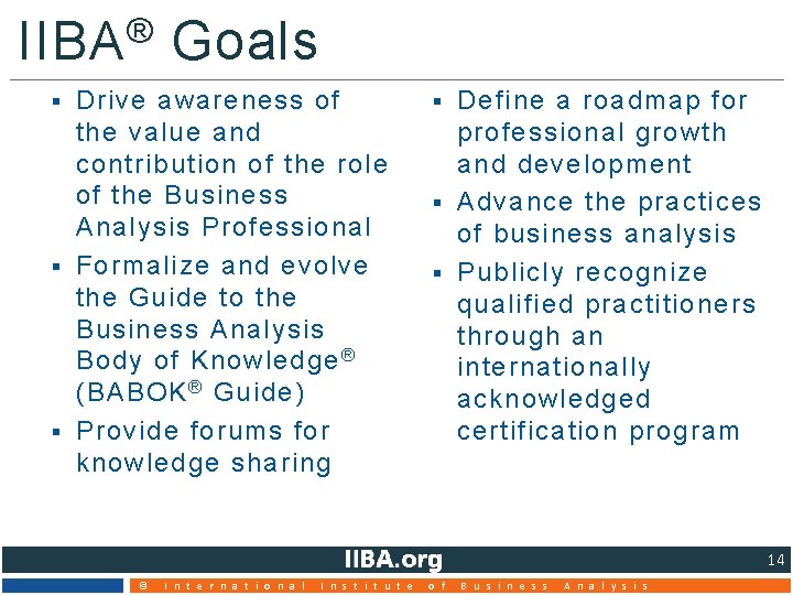 ® IIBA Goals Drive awareness of the value and contribution of the role of