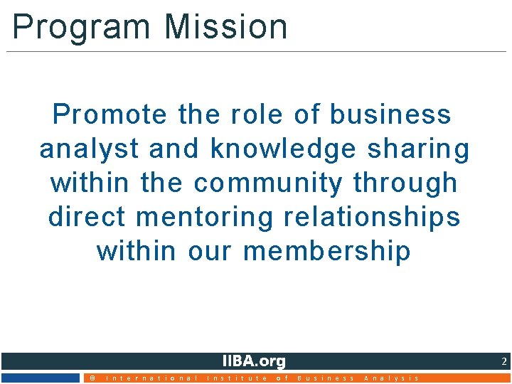 Program Mission Promote the role of business analyst and knowledge sharing within the community