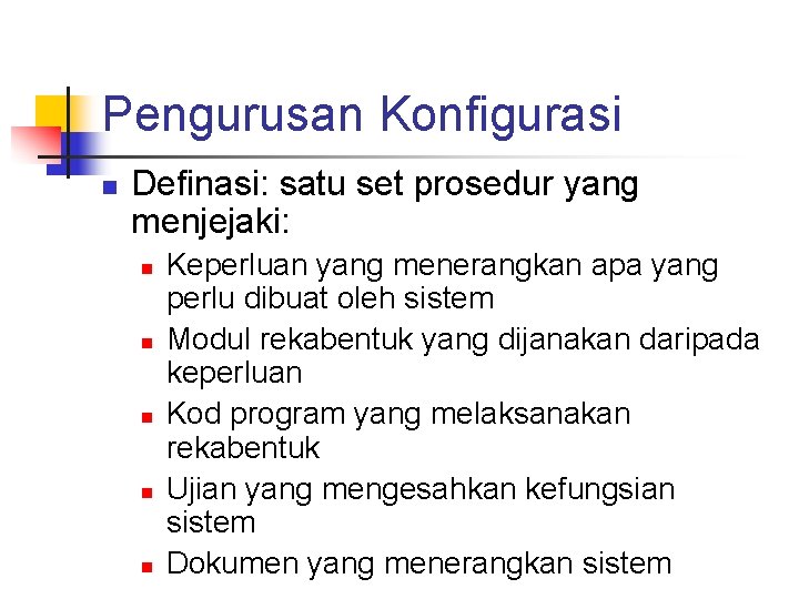 Pengurusan Konfigurasi n Definasi: satu set prosedur yang menjejaki: n n n Keperluan yang