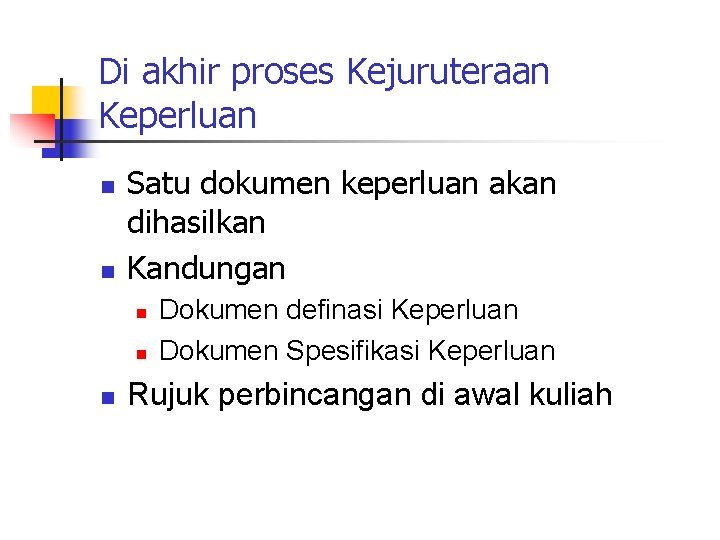 Di akhir proses Kejuruteraan Keperluan n n Satu dokumen keperluan akan dihasilkan Kandungan n