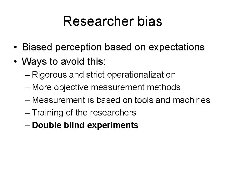 Researcher bias • Biased perception based on expectations • Ways to avoid this: –