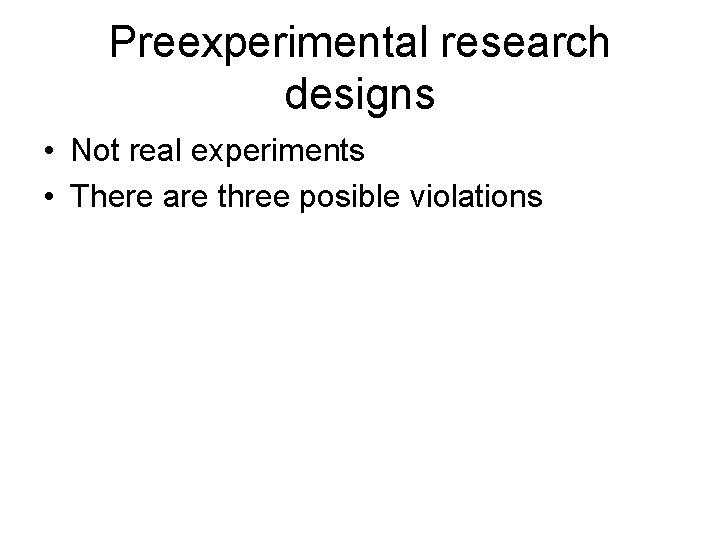 Preexperimental research designs • Not real experiments • There are three posible violations Preexperimental research designs • Not real experiments • There are three posible violations