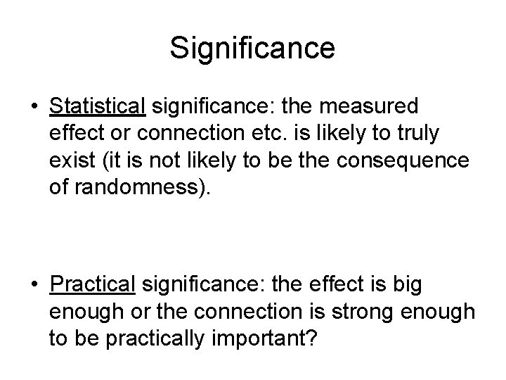 Significance • Statistical significance: the measured effect or connection etc. is likely to truly