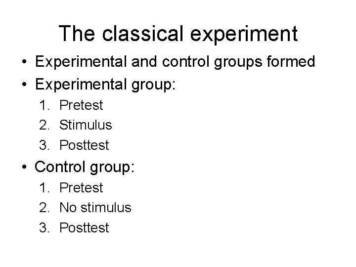 The classical experiment • Experimental and control groups formed • Experimental group: 1. Pretest