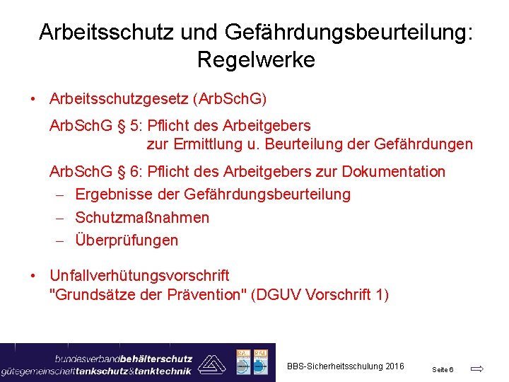 Arbeitsschutz und Gefährdungsbeurteilung: Regelwerke • Arbeitsschutzgesetz (Arb. Sch. G) Arb. Sch. G § 5: