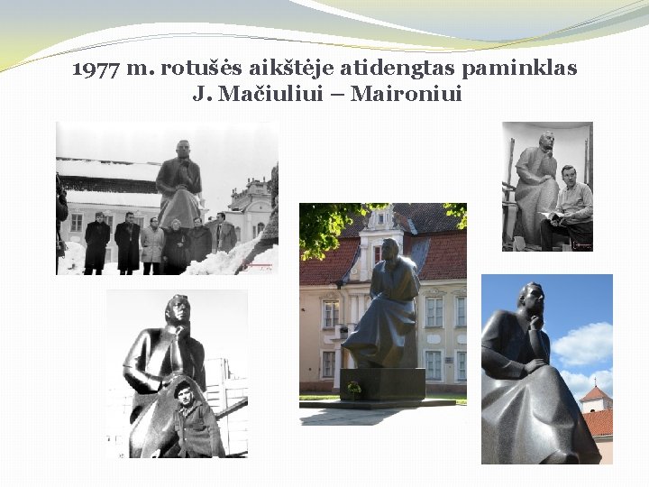 1977 m. rotušės aikštėje atidengtas paminklas J. Mačiuliui – Maironiui 