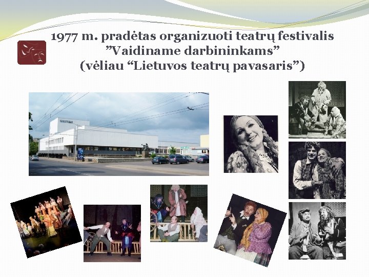 1977 m. pradėtas organizuoti teatrų festivalis ”Vaidiname darbininkams” (vėliau “Lietuvos teatrų pavasaris”) 