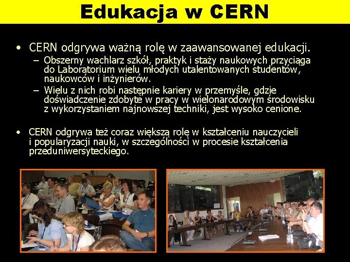 Edukacja w CERN • CERN odgrywa ważną rolę w zaawansowanej edukacji. – Obszerny wachlarz