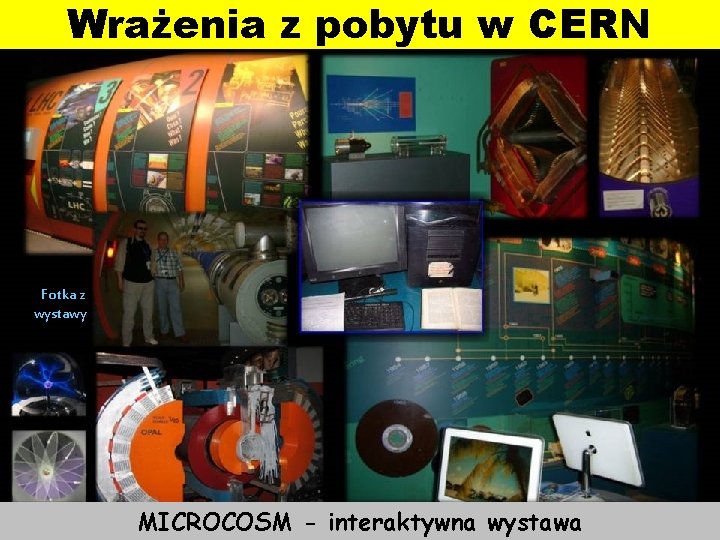 Wrażenia z pobytu w CERN Fotka z wystawy MICROCOSM - interaktywna wystawa 
