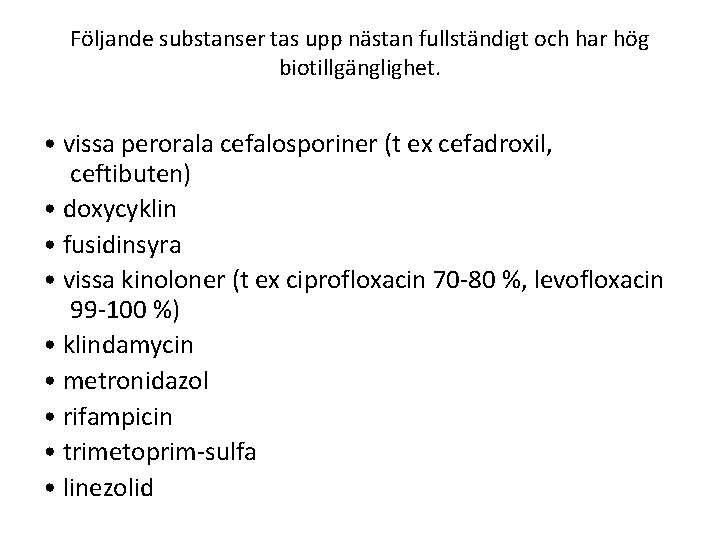 Följande substanser tas upp nästan fullständigt och har hög biotillgänglighet. • vissa perorala cefalosporiner