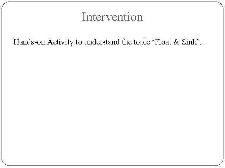 Intervention Hands-on Activity to understand the topic ‘Float & Sink’. 