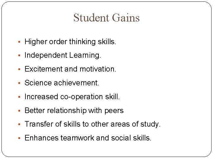 Student Gains • Higher order thinking skills. • Independent Learning. • Excitement and motivation.