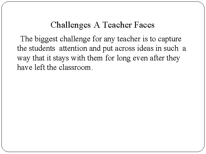 Challenges A Teacher Faces The biggest challenge for any teacher is to capture the