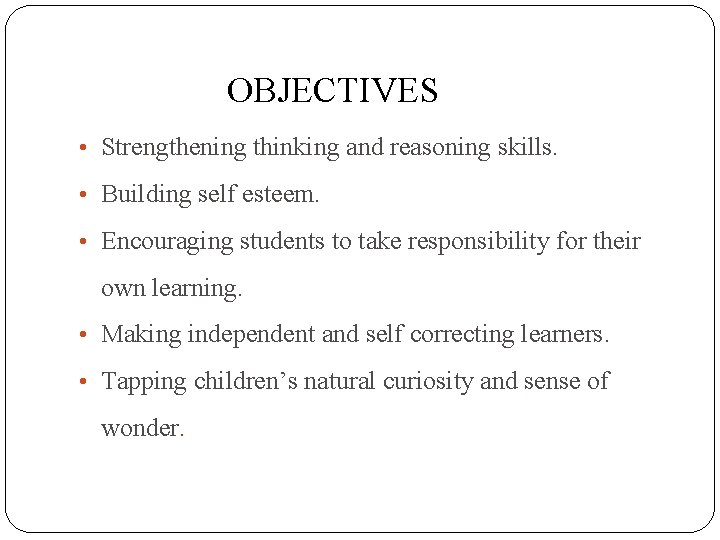 OBJECTIVES • Strengthening thinking and reasoning skills. • Building self esteem. • Encouraging students