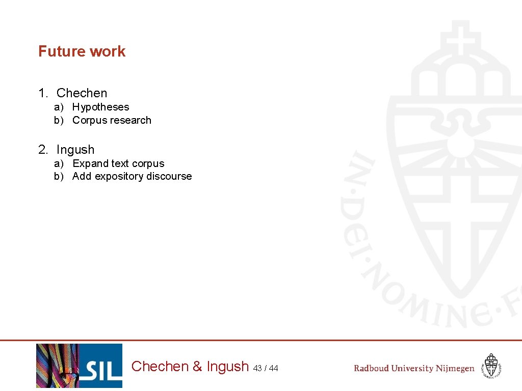 Future work 1. Chechen a) Hypotheses b) Corpus research 2. Ingush a) Expand text