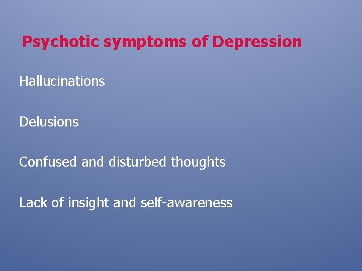 Psychotic symptoms of Depression Hallucinations Delusions Confused and disturbed thoughts Lack of insight and