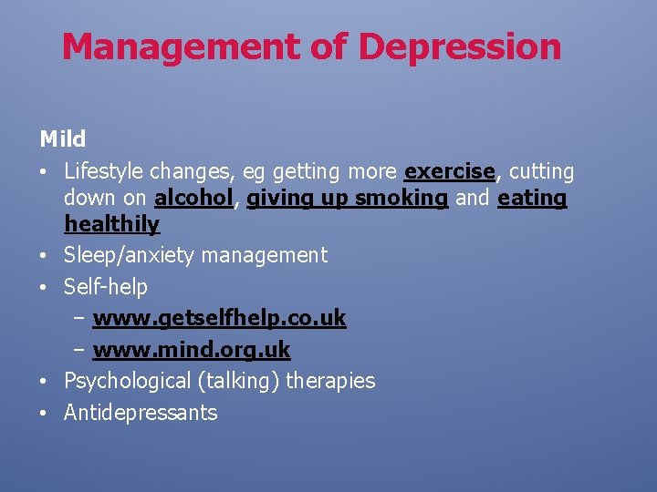  Management of Depression Mild • Lifestyle changes, eg getting more exercise, cutting down