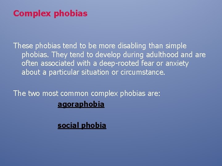 Complex phobias These phobias tend to be more disabling than simple phobias. They tend