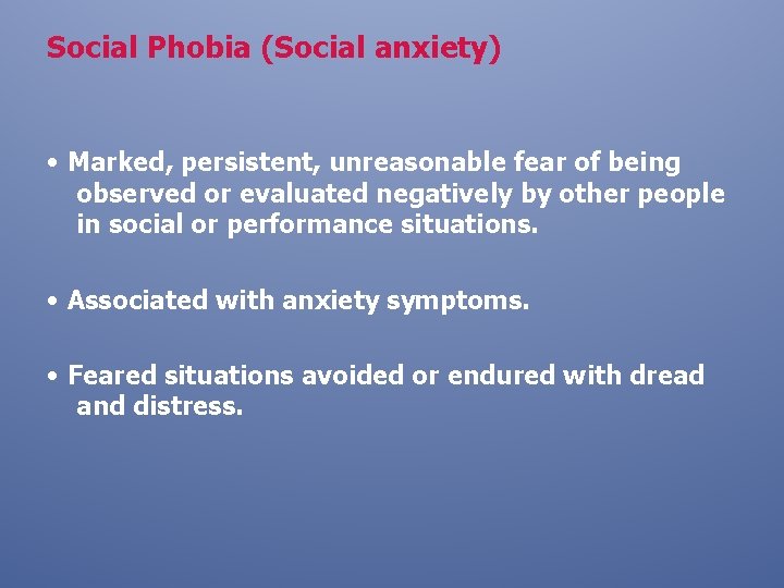 Social Phobia (Social anxiety) • Marked, persistent, unreasonable fear of being observed or evaluated