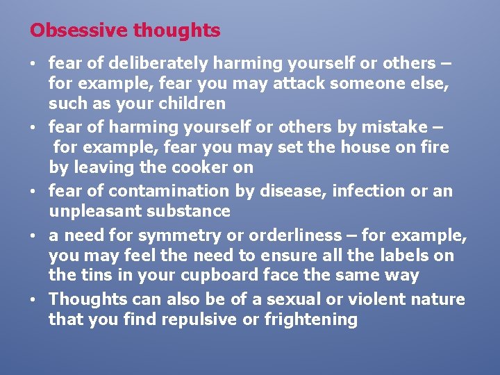 Obsessive thoughts • fear of deliberately harming yourself or others – for example, fear
