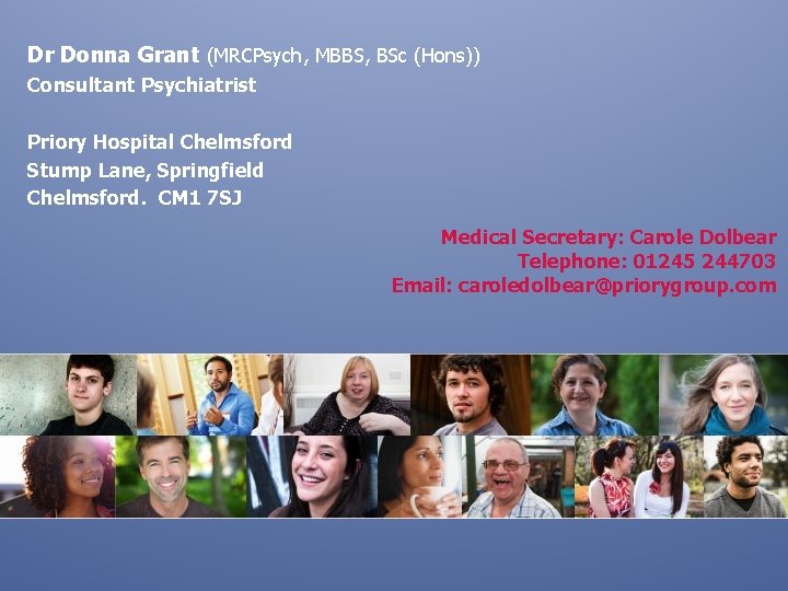 Dr Donna Grant (MRCPsych, MBBS, BSc (Hons)) Consultant Psychiatrist Priory Hospital Chelmsford Stump Lane,