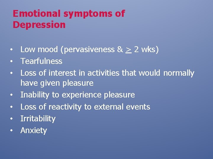 Emotional symptoms of Depression • Low mood (pervasiveness & > 2 wks) • Tearfulness