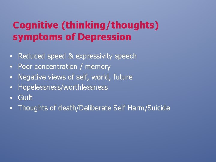 Cognitive (thinking/thoughts) symptoms of Depression • • • Reduced speed & expressivity speech Poor