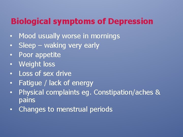 Biological symptoms of Depression Mood usually worse in mornings Sleep – waking very early