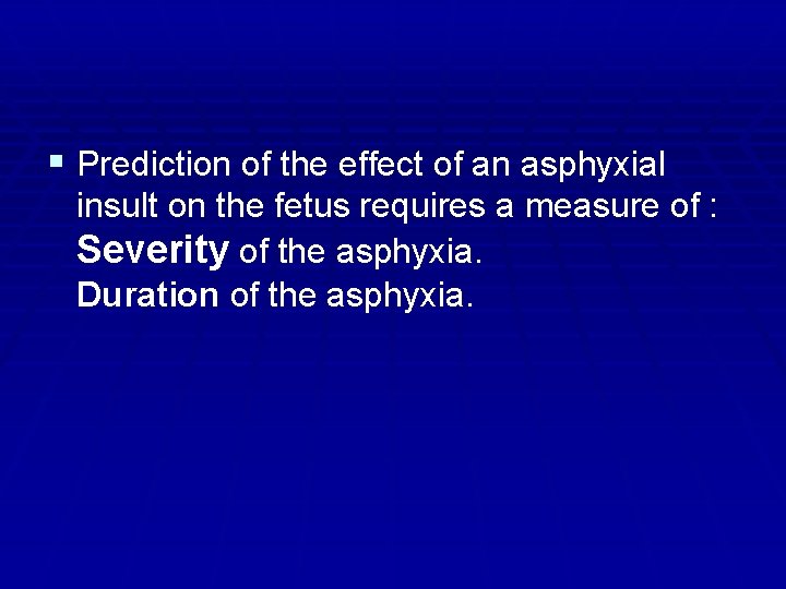 § Prediction of the effect of an asphyxial insult on the fetus requires a