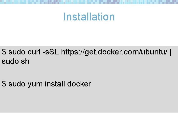 Installation $ sudo curl -s. SL https: //get. docker. com/ubuntu/ | sudo sh $