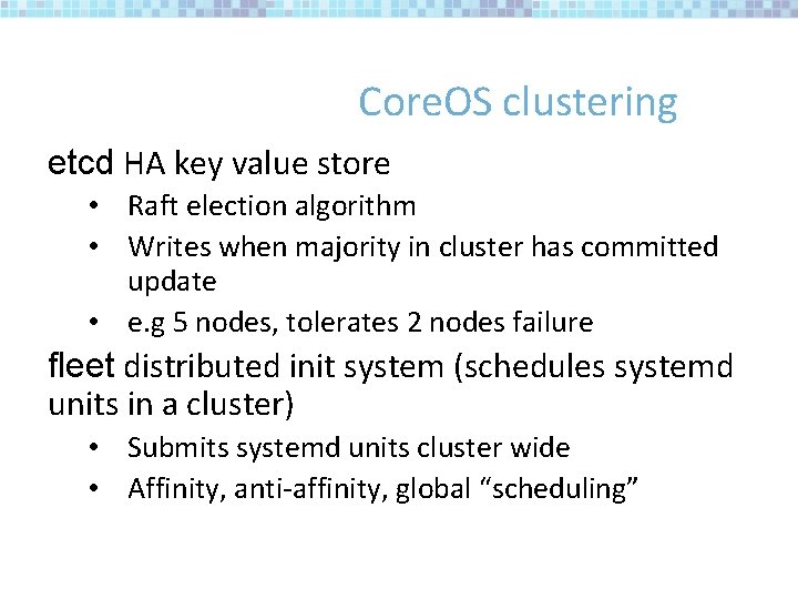 Core. OS clustering etcd HA key value store • Raft election algorithm • Writes