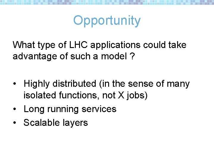 Opportunity What type of LHC applications could take advantage of such a model ?