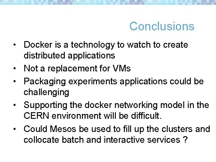 Conclusions • Docker is a technology to watch to create distributed applications • Not