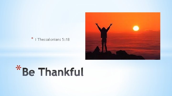 * * I Thessalonians 5: 18 