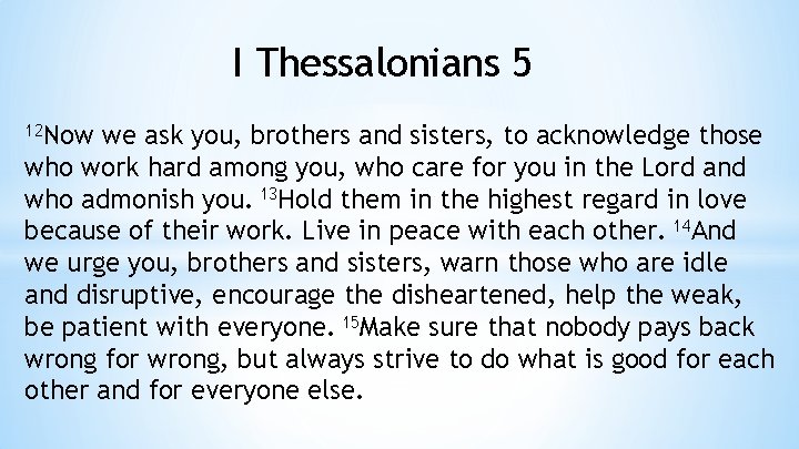 I Thessalonians 5 12 Now we ask you, brothers and sisters, to acknowledge those