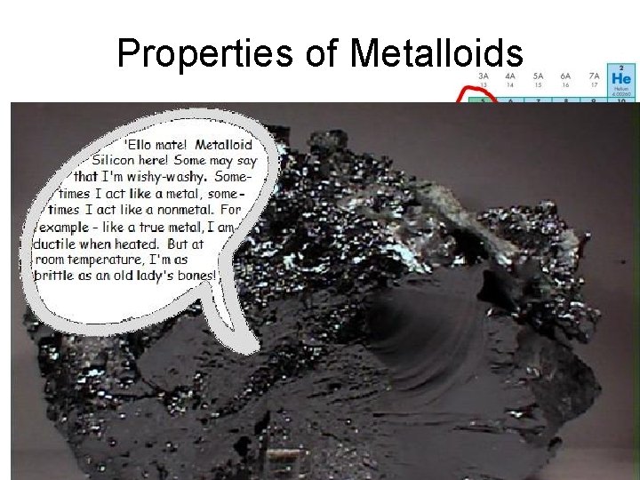 Properties of Metalloids 6 metalloids: – 4 on right of staircase: B, Si, As,