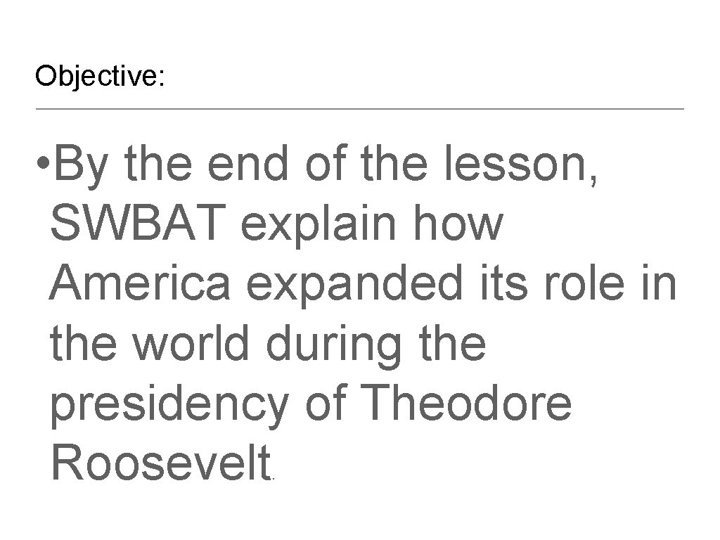 Objective: • By the end of the lesson, SWBAT explain how America expanded its