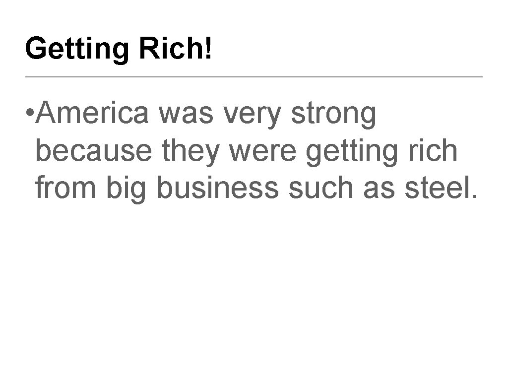 Getting Rich! • America was very strong because they were getting rich from big