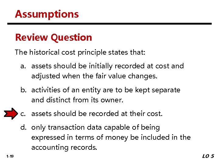 Assumptions Review Question The historical cost principle states that: a. assets should be initially