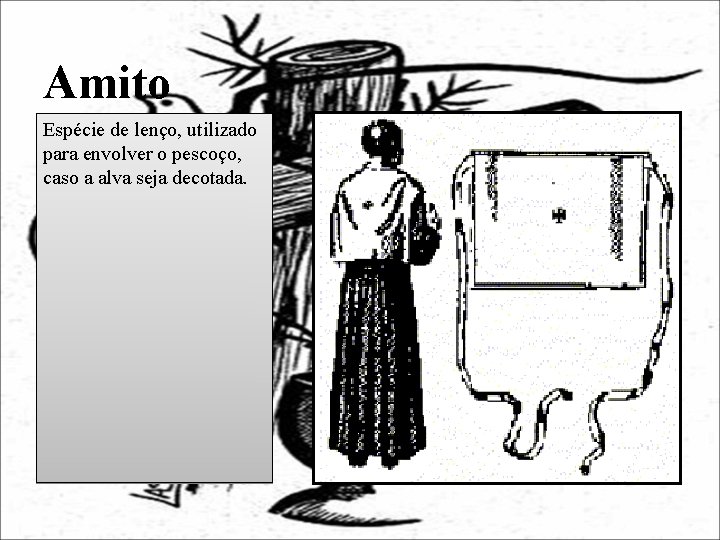 Amito Espécie de lenço, utilizado para envolver o pescoço, caso a alva seja decotada.